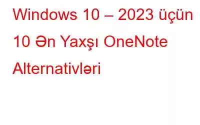 Windows 10 – 2023 üçün 10 Ən Yaxşı OneNote Alternativləri