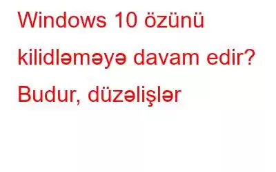 Windows 10 özünü kilidləməyə davam edir? Budur, düzəlişlər