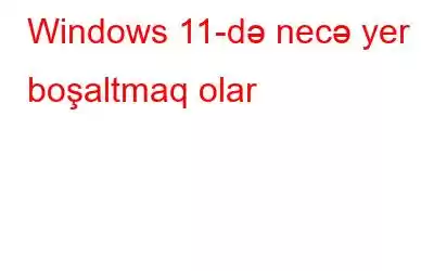 Windows 11-də necə yer boşaltmaq olar