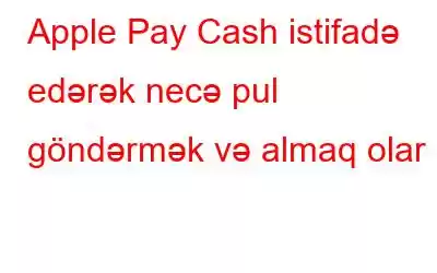 Apple Pay Cash istifadə edərək necə pul göndərmək və almaq olar