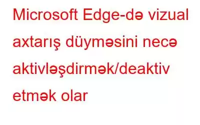 Microsoft Edge-də vizual axtarış düyməsini necə aktivləşdirmək/deaktiv etmək olar