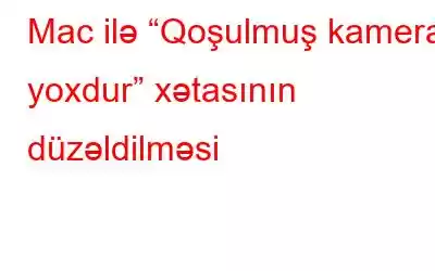 Mac ilə “Qoşulmuş kamera yoxdur” xətasının düzəldilməsi