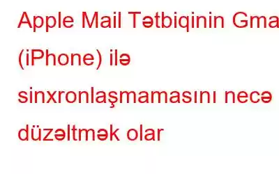 Apple Mail Tətbiqinin Gmail (iPhone) ilə sinxronlaşmamasını necə düzəltmək olar