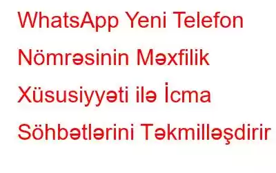 WhatsApp Yeni Telefon Nömrəsinin Məxfilik Xüsusiyyəti ilə İcma Söhbətlərini Təkmilləşdirir