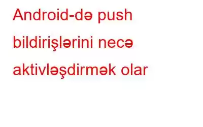 Android-də push bildirişlərini necə aktivləşdirmək olar