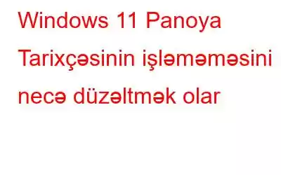 Windows 11 Panoya Tarixçəsinin işləməməsini necə düzəltmək olar