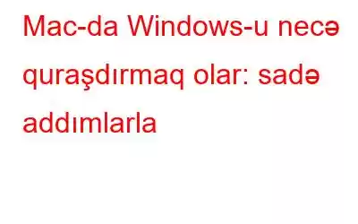 Mac-da Windows-u necə quraşdırmaq olar: sadə addımlarla