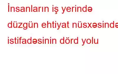 İnsanların iş yerində düzgün ehtiyat nüsxəsindən istifadəsinin dörd yolu