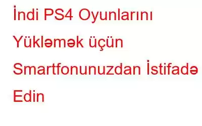 İndi PS4 Oyunlarını Yükləmək üçün Smartfonunuzdan İstifadə Edin