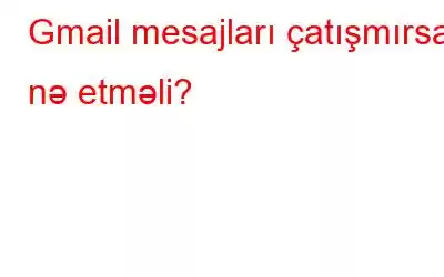 Gmail mesajları çatışmırsa nə etməli?