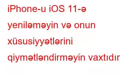 iPhone-u iOS 11-ə yeniləməyin və onun xüsusiyyətlərini qiymətləndirməyin vaxtıdır