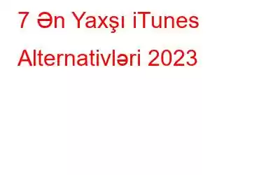 7 Ən Yaxşı iTunes Alternativləri 2023