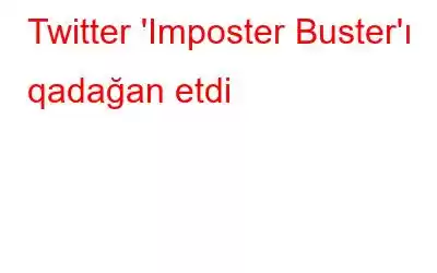 Twitter 'Imposter Buster'ı qadağan etdi