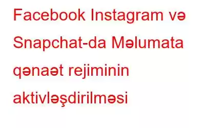 Facebook Instagram və Snapchat-da Məlumata qənaət rejiminin aktivləşdirilməsi