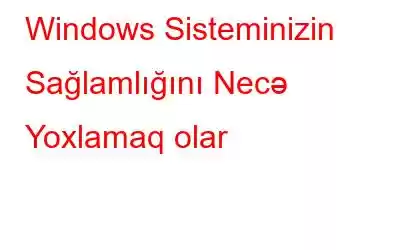 Windows Sisteminizin Sağlamlığını Necə Yoxlamaq olar