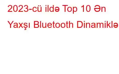 2023-cü ildə Top 10 Ən Yaxşı Bluetooth Dinamikləri