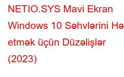 NETIO.SYS Mavi Ekran Windows 10 Səhvlərini Həll etmək üçün Düzəlişlər (2023)