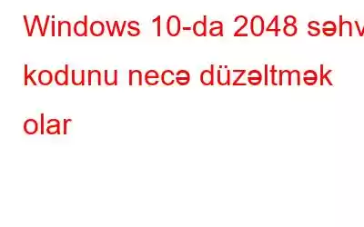 Windows 10-da 2048 səhv kodunu necə düzəltmək olar