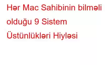 Hər Mac Sahibinin bilməli olduğu 9 Sistem Üstünlükləri Hiyləsi