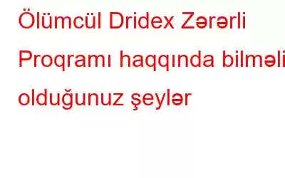 Ölümcül Dridex Zərərli Proqramı haqqında bilməli olduğunuz şeylər