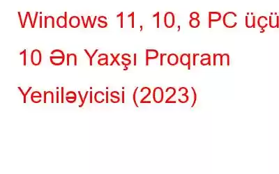 Windows 11, 10, 8 PC üçün 10 Ən Yaxşı Proqram Yeniləyicisi (2023)