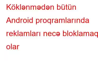 Köklənmədən bütün Android proqramlarında reklamları necə bloklamaq olar