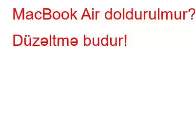 MacBook Air doldurulmur? Düzəltmə budur!