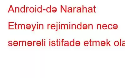 Android-də Narahat Etməyin rejimindən necə səmərəli istifadə etmək olar