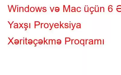 Windows və Mac üçün 6 Ən Yaxşı Proyeksiya Xəritəçəkmə Proqramı