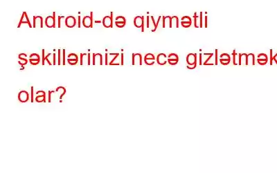 Android-də qiymətli şəkillərinizi necə gizlətmək olar?