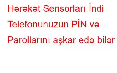 Hərəkət Sensorları İndi Telefonunuzun PİN və Parollarını aşkar edə bilər