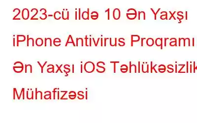 2023-cü ildə 10 Ən Yaxşı iPhone Antivirus Proqramı: Ən Yaxşı iOS Təhlükəsizlik Mühafizəsi