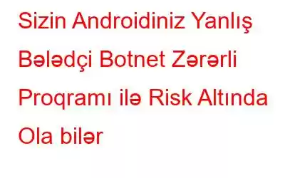 Sizin Androidiniz Yanlış Bələdçi Botnet Zərərli Proqramı ilə Risk Altında Ola bilər