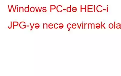 Windows PC-də HEIC-i JPG-yə necə çevirmək olar