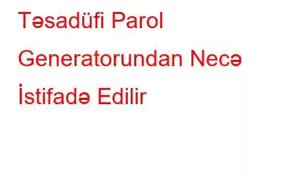 Təsadüfi Parol Generatorundan Necə İstifadə Edilir