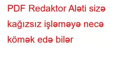 PDF Redaktor Aləti sizə kağızsız işləməyə necə kömək edə bilər