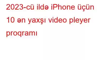 2023-cü ildə iPhone üçün 10 ən yaxşı video pleyer proqramı