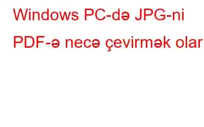 Windows PC-də JPG-ni PDF-ə necə çevirmək olar