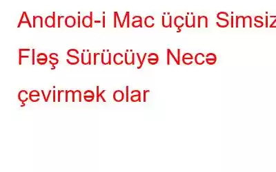 Android-i Mac üçün Simsiz Fləş Sürücüyə Necə çevirmək olar