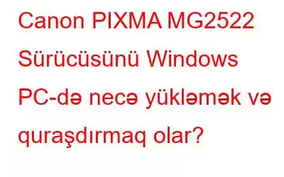 Canon PIXMA MG2522 Sürücüsünü Windows PC-də necə yükləmək və quraşdırmaq olar?