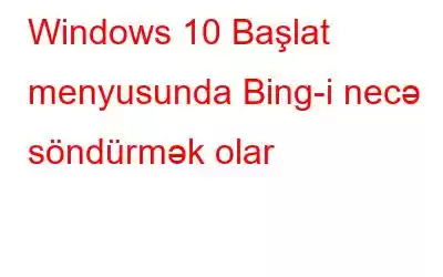 Windows 10 Başlat menyusunda Bing-i necə söndürmək olar