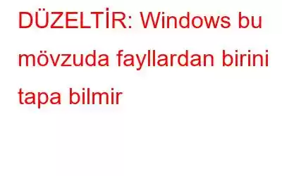 DÜZELTİR: Windows bu mövzuda fayllardan birini tapa bilmir