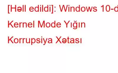 [Həll edildi]: Windows 10-da Kernel Mode Yığın Korrupsiya Xətası