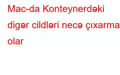 Mac-da Konteynerdəki digər cildləri necə çıxarmaq olar