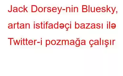 Jack Dorsey-nin Bluesky, artan istifadəçi bazası ilə Twitter-i pozmağa çalışır