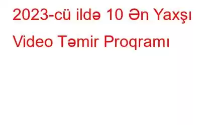 2023-cü ildə 10 Ən Yaxşı Video Təmir Proqramı