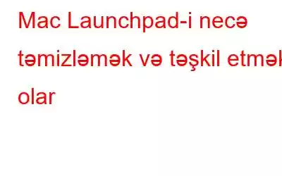 Mac Launchpad-i necə təmizləmək və təşkil etmək olar