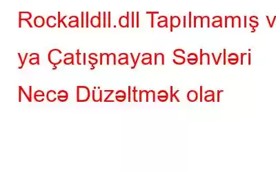 Rockalldll.dll Tapılmamış və ya Çatışmayan Səhvləri Necə Düzəltmək olar