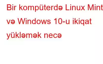 Bir kompüterdə Linux Mint və Windows 10-u ikiqat yükləmək necə