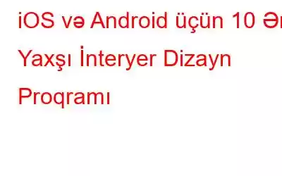 iOS və Android üçün 10 Ən Yaxşı İnteryer Dizayn Proqramı